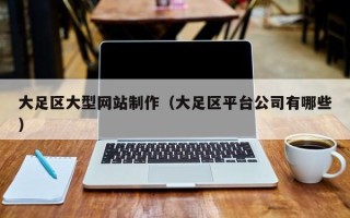 莱州大足区大型网站制作（大足区平台公司有哪些）