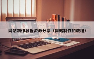 莱州网站制作教程资源分享（网站制作的教程）