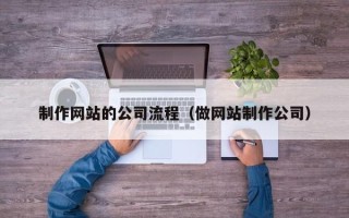 莱州制作网站的公司流程（做网站制作公司）